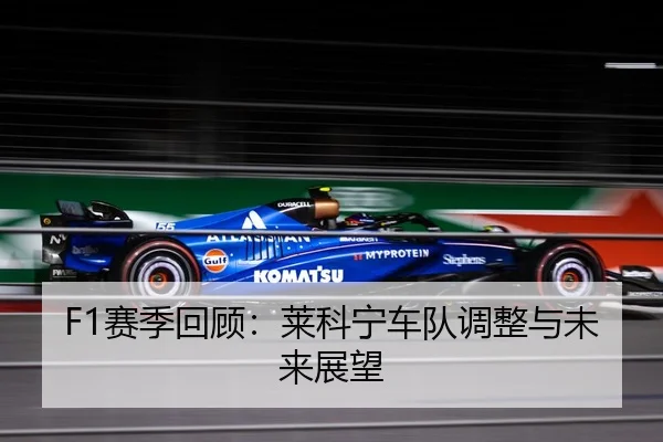 F1赛季回顾：莱科宁车队调整与未来展望